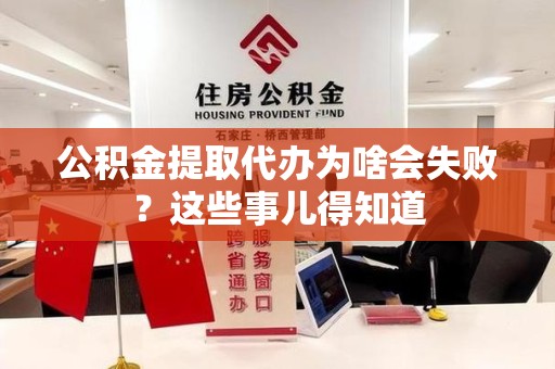 宣州公积金提取代办为啥会失败？这些事儿得知道