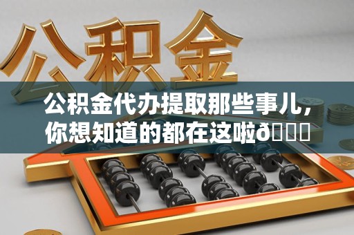 宣州公积金代办提取那些事儿，你想知道的都在这啦😉