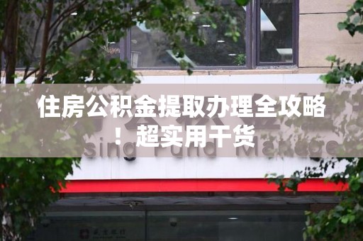 宣州住房公积金提取办理全攻略！超实用干货